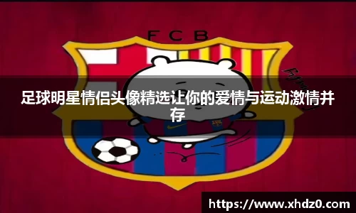 足球明星情侣头像精选让你的爱情与运动激情并存